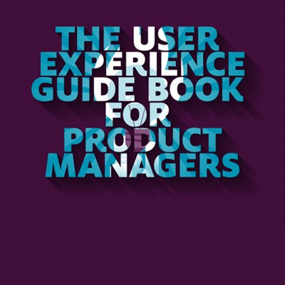 The User Experience Guidebook for Product Managers